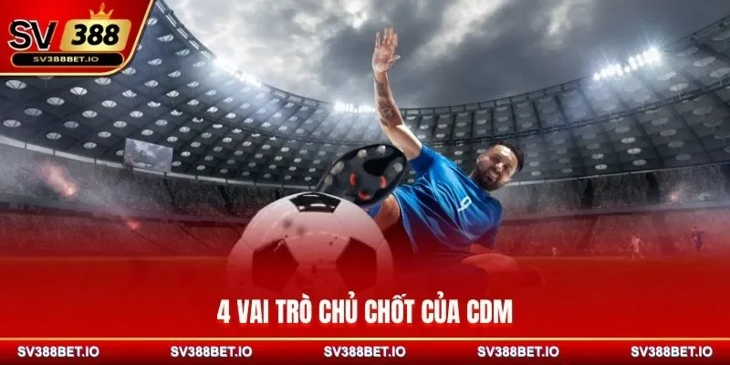 4 vai trò chủ chốt của CDM