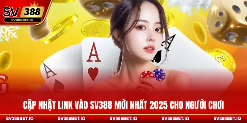 Cập nhật link vào SV388 mới nhất 2025 cho người chơi