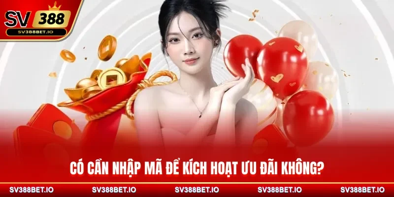 Có cần nhập mã để kích hoạt ưu đãi không?