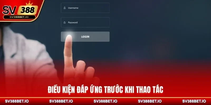 Điều kiện đáp ứng trước khi thao tác