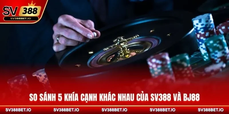 So sánh 5 khía cạnh khác nhau của SV388 và BJ88