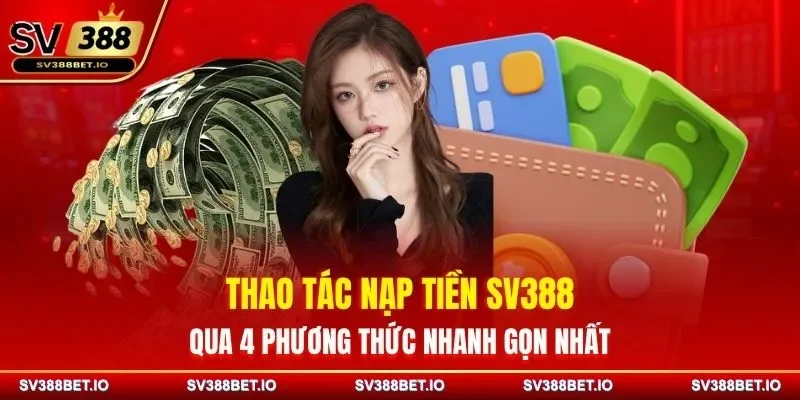 Thao Tác Nạp Tiền SV388 Qua 4 Phương Thức Nhanh Gọn Nhất